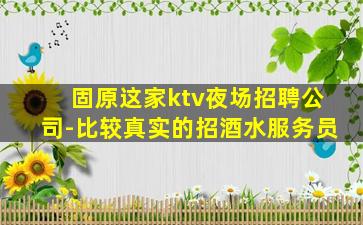 固原这家ktv夜场招聘公司-比较真实的招酒水服务员